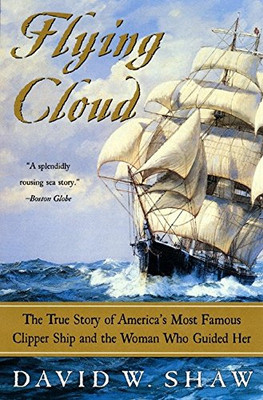 Flying Cloud: The True Story Of America'S Most Famous Clipper Ship And The Woman Who Guided Her