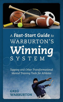 A Fast-Start Guide to Warburton's Winning System: Tapping and Other Transformational Mental Training Tools for Athletes