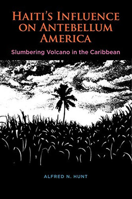 Haiti'S Influence On Antebellum America: Slumbering Volcano In The Caribbean