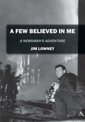 A Few Believed in Me: A Newsman's Adventure