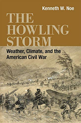 The Howling Storm: Weather, Climate, And The American Civil War (Conflicting Worlds: New Dimensions Of The American Civil War)