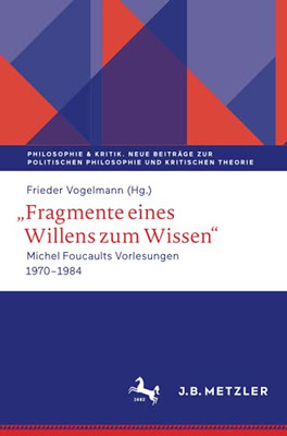 ,,Fragmente Eines Willens Zum Wissen": Michel Foucaults Vorlesungen 1970 - 1984 (Philosophie & Kritik. Neue Beitr?Ñge Zur Politischen Philosophie Und Kritischen Theorie) (German Edition)