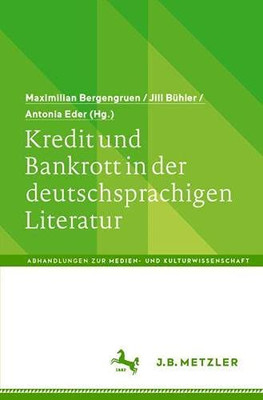 Kredit Und Bankrott In Der Deutschsprachigen Literatur (Abhandlungen Zur Medien- Und Kulturwissenschaft) (German Edition)