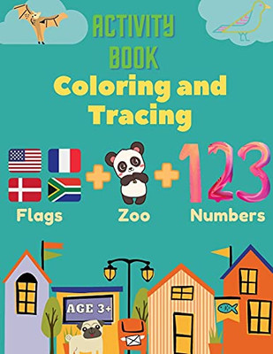 Activity Book Coloring And Tracing, Flags, Z00, Numbers, Age 3+: Introduce Preschoolers To The Wonders Of The World With This Beginner Atlas, Continents, Countries And Capitals.