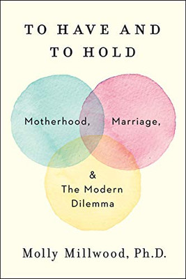 To Have And To Hold: Motherhood, Marriage, And The Modern Dilemma