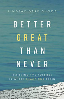 Better Great Than Never: Believing It'S Possible Is Where Champions Begin