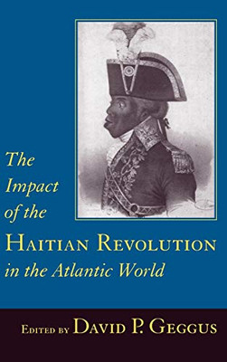 The Impact Of The Haitian Revolution In The Atlantic World (The Carolina Lowcountry And The Atlantic World)