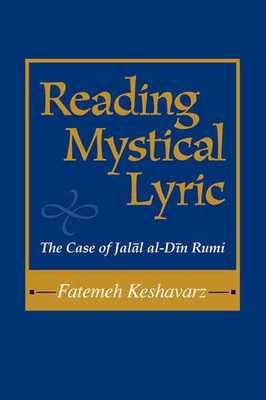 Reading Mystical Lyric: The Case Of Jalal Al-Din Rumi (Studies In Comparative Religion)