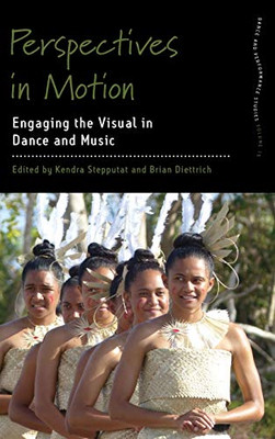 Perspectives In Motion: Engaging The Visual In Dance And Music (Dance And Performance Studies, 15)