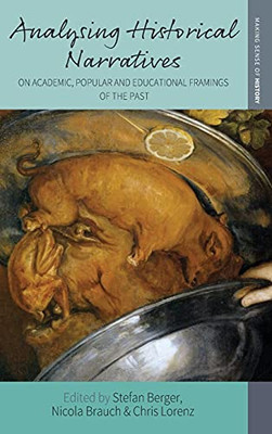 Analysing Historical Narratives: On Academic, Popular And Educational Framings Of The Past (Making Sense Of History, 40)