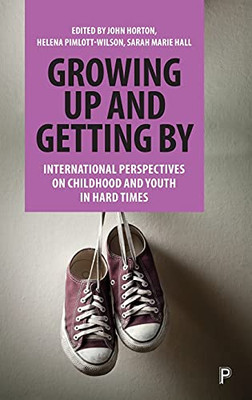 Growing Up And Getting By: International Perspectives On Childhood And Youth In Hard Times