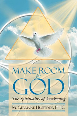 MAKE ROOM FOR GOD The Spirituality of Awakening: The Spirituality of Awakening