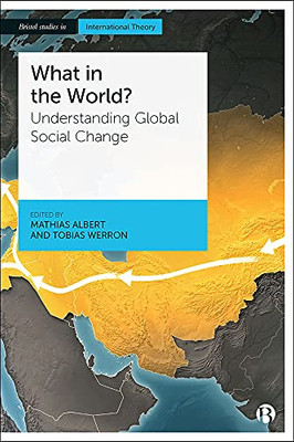 What In The World?: Understanding Global Social Change (Bristol Studies In International Theory)