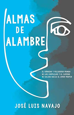Almas De Alambre: El S??Rdido Y Peligroso Mundo De Los Complejos Y El Camino De Salida Hacia El Amor Propio (Spanish Edition)