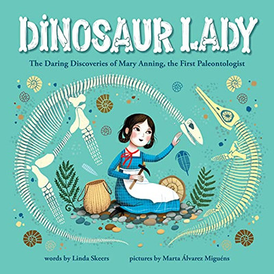 Dinosaur Lady: The Daring Discoveries Of Mary Anning, The First Paleontologist (Women In Science Biographies, Fossil Books For Kids, Feminist Picture Books, Dinosaur Gifts For Kids)