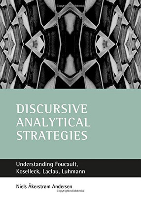 Discursive Analytical Strategies: Understanding Foucault, Koselleck, Laclau, Luhmann