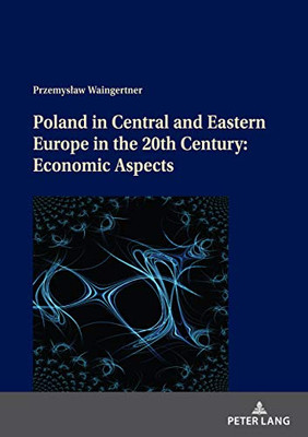 Poland In Central And Eastern Europe In The 20Th Century: Economic Aspects