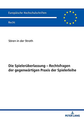 Die Spielerueberlassung - Rechtsfragen Der Gegenwaertigen Praxis Der Spielerleihe (Europaeische Hochschulschriften Recht) (German Edition)