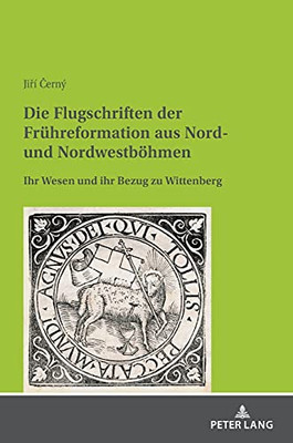 Die Flugschriften Der Fruehreformation Aus Nord- Und Nordwestboehmen: Ihr Wesen Und Ihr Bezug Zu Wittenberg (German Edition)