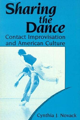 Sharing The Dance: Contact Improvisation And American Culture (New Directions In Anthropological Writing)