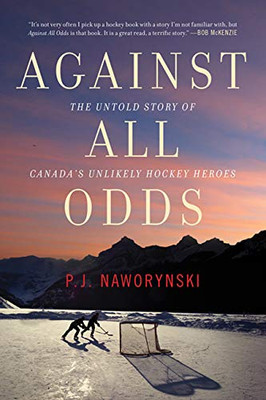 Against All Odds: The Untold Story Of Canada'S Unlikely Hockey Heroes