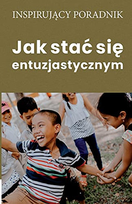 Jak Stac Sie Entuzjastycznym (Polish Edition)