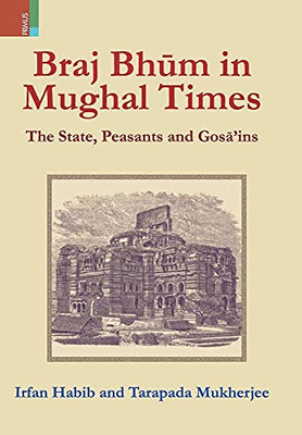 Braj Bhum In Mughal Times: The State, Peasants And Gosa'Ins