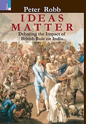 Ideas Matter: Debating The Impact Of British Rule In India