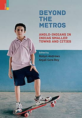 Beyond The Metros: Anglo-Indians In India'S Smaller Towns And Cities