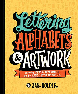 Lettering Alphabets & Artwork: Inspiring Ideas & Techniques For 60 Hand-Lettering Styles