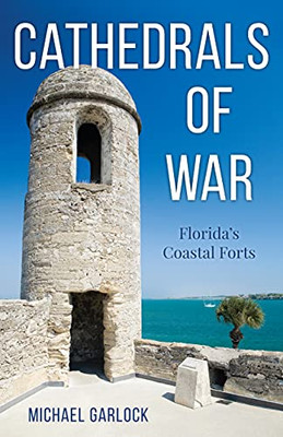 Cathedrals Of War: Florida'S Coastal Forts
