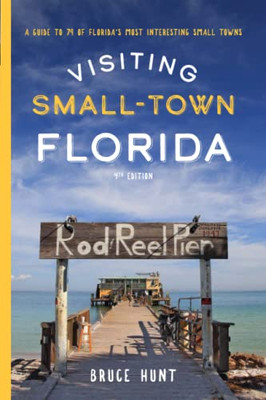 Visiting Small-Town Florida: A Guide To 79 Of Florida'S Most Interesting Small Towns, 4Th Edition