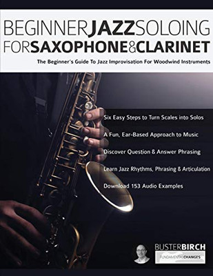 Beginner Jazz Soloing for Saxophone & Clarinet: The beginner�s guide to jazz improvisation for woodwind instruments (Beginner Jazz Woodwind Soloing)