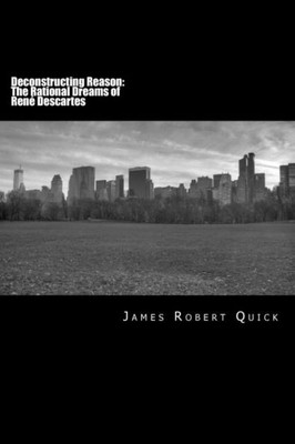 Deconstructing Reason: The Rational Dreams of René Descartes