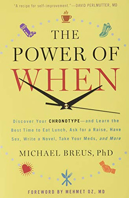 The Power Of When: Discover Your Chronotype--And Learn The Best Time To Eat Lunch, Ask For A Raise, Have Sex, Write A Novel, Take Your Meds, And More
