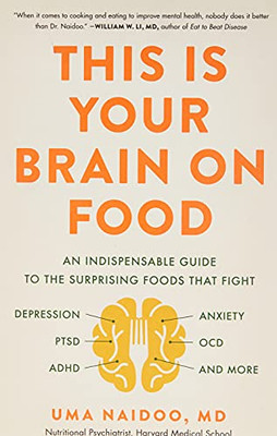 This Is Your Brain On Food: An Indispensible Guide To The Surprising Foods That Fight Depression, Anxiety, Ptsd, Ocd, Adhd, And More