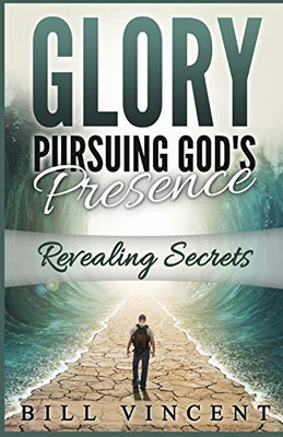 Glory Pursuing Gods Presence: Revealing Secrets (God's Glory)