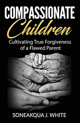 Compassionate Children: Cultivating True Forgiveness of a Flawed Parent