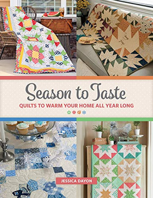 Season To Taste: Quilts To Warm Your Home All Year Long