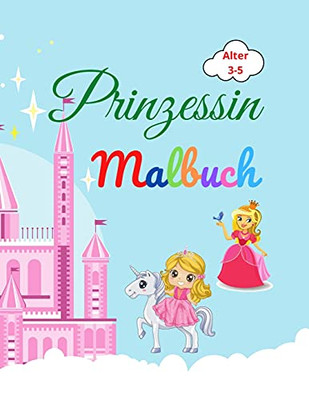 Prinzessin Malbuch: Amazing Prinzessin Malbuch F??R Kinder Im Alter Von 3-5 - Lovely Geschenk F??R M?Ñdchen - Prinzessin Malbuch Mit Hoher Qualit?Ñt ... Schloss, Drachen Und Mehr (German Edition)