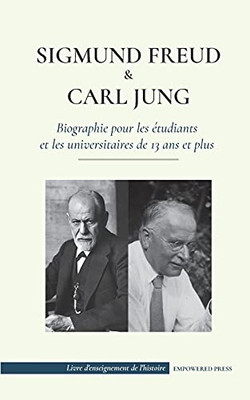 Sigmund Freud Et Carl Jung - Biographie Pour Les ??Tudiants Et Les Universitaires De 13 Ans Et Plus: (Psychologie Et Inconscient - Th??Ories Freudienne ... De L'Histoire) (French Edition)