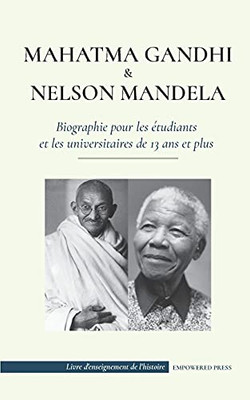 Mahatma Gandhi Et Nelson Mandela - Biographie Pour Les ??Tudiants Et Les Universitaires De 13 Ans Et Plus: (Livre Sur Les Combattants De La Libert?? Et ... De L'Histoire) (French Edition)