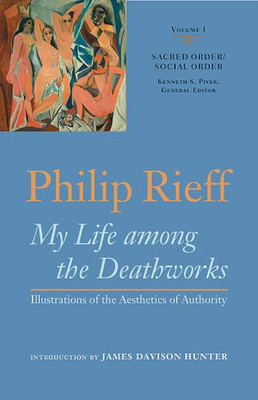 My Life Among The Deathworks: Illustrations Of The Aesthetics Of Authority (Sacred Order / Social Order, Vol. 1)