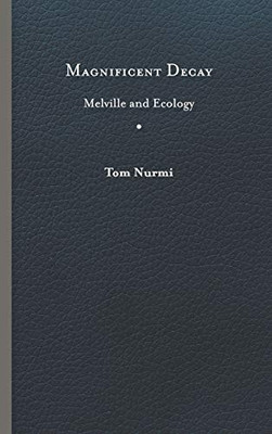 Magnificent Decay: Melville And Ecology (Under The Sign Of Nature: Explorations In Ecocriticism)