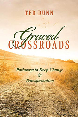 Graced Crossroads: Pathways To Deep Change And Transformation