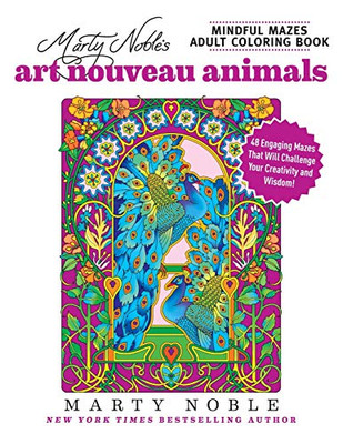 Marty Noble'S Mindful Mazes Adult Coloring Book: Art Nouveau Animals: 48 Engaging Mazes That Will Challenge Your Creativity And Wisdom!