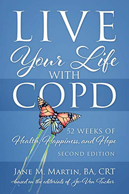 Live Your Life With Copd - 52 Weeks Of Health, Happiness, And Hope: Second Edition