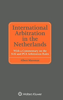 International Arbitration In The Netherlands: With A Commentary On The Nai And Pca Arbitration Rules