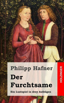 Der Furchtsame: Ein Lustspiel in drey AufzÃ¼gen