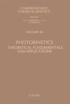 Photokinetics: Theoretical Fundamentals And Applications (Volume 36) (Comprehensive Chemical Kinetics, Volume 36)